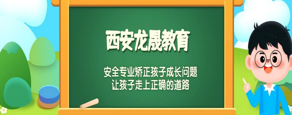 十大西安排名好的封闭式叛逆网瘾戒除学校名单及简介